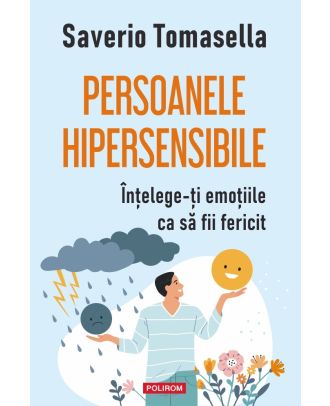 Persoanele hipersensibile. Înțelege-ți emoțiile ca să fii fericit