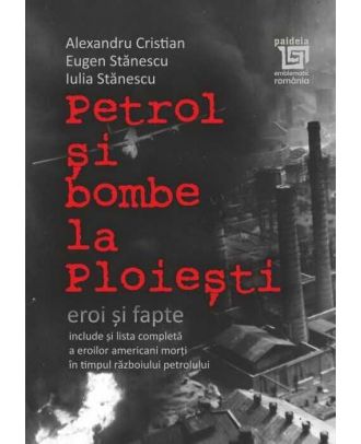Petrol şi bombe la Ploieşti: Eroi şi fapte