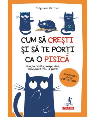 Cum să crești și să te porți ca o pisică. Liber, încrezător, independent, perseverent, zen... şi fericit!