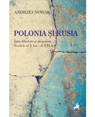 Polonia si Rusia. Intre libertate si despotism. Secolele al X-lea - al XXI-lea