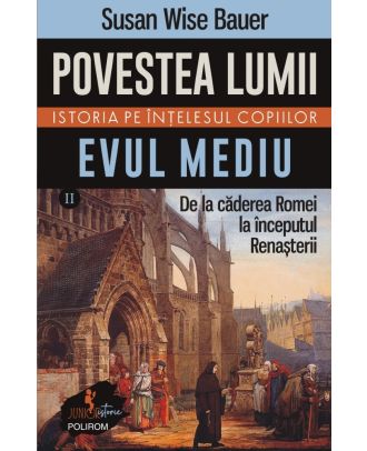 Povestea lumii. Istoria pe înţelesul copiilor (vol. II) Evul Mediu. De la căderea Romei la începutul Renașterii