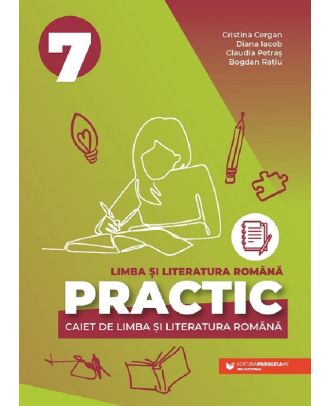 Practic 7. Caiet de limba si literatura romana. Clasa a VII-a