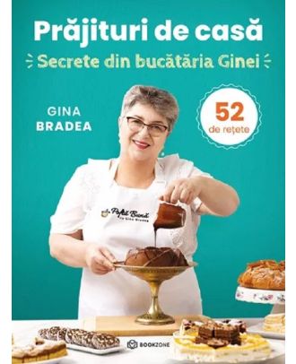 Prajituri de casa. Secrete din bucataria Ginei. 52 de retete