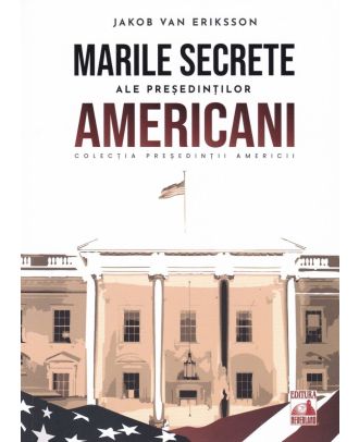 Presedintii americani. Marile secrete ale președintilor americani