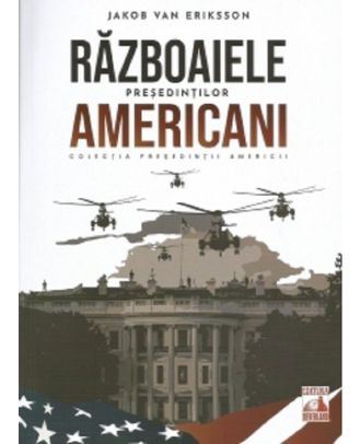 Presedintii americani. Razboaiele presedintilor americani