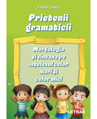Prietenii gramaticii. Morfologia si sintaxa pe intelesul celor mari si celor mici