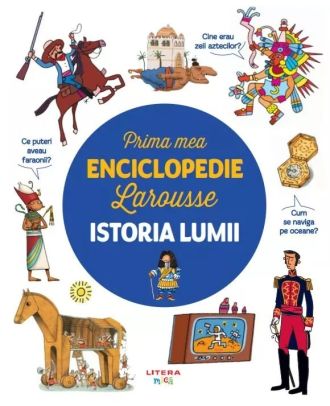 Prima mea enciclopedie Larousse. Istoria lumii