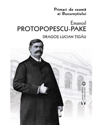 Primari de seamă ai Bucureștiului. Emanoil Protopopescu-Pake