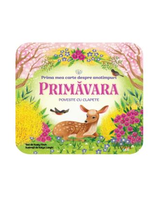 Prima mea carte despre anotimpuri. Primavara. Poveste cu clapete