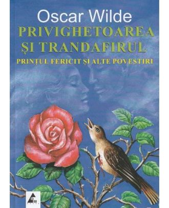 Privighetoarea si trandafirul. Printul fericit si alte povestiri