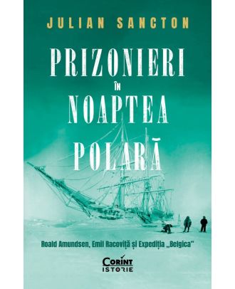 Prizonieri în noaptea polară. Roald Amundsen, Emil Racoviță și Expediția „Belgica”