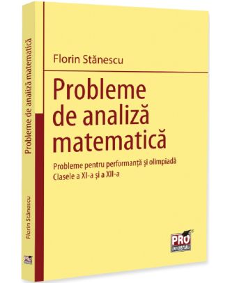 Probleme de analiză matematică. Probleme pentru performanță și olimpiadă. Clasele a XI-a și a XII-a