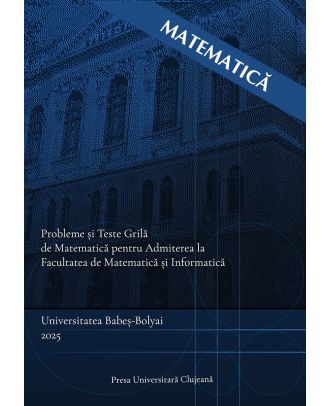 Probleme şi teste grilă de matematică pentru admiterea la Facultatea de Matematică şi Informatică
