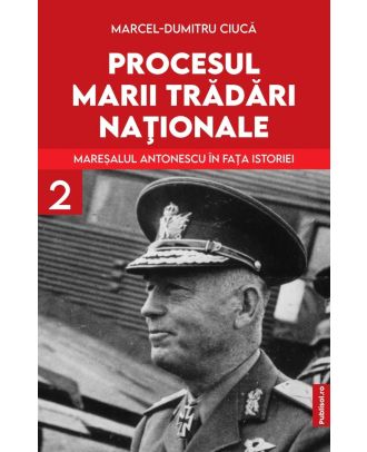 Procesul marii trădări naționale (vol. II): Mareșalul Antonescu în fața istoriei