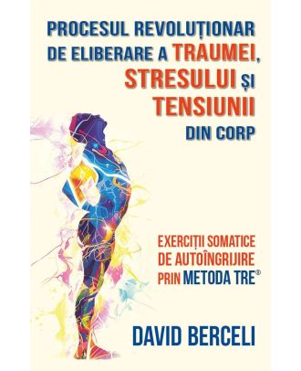 Procesul revolutionar de eliberare a traumei, stresului si tensiunii din corp