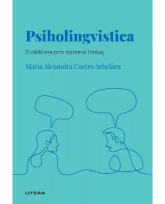 Descopera psihologia. Psiholingvistica. O calatorie prin minte si limbaj