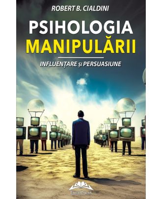 Psihologia manipularii. Influentare si persuasiune