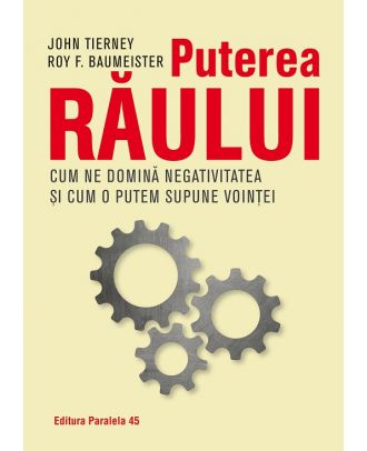 Puterea răului. Cum ne domină efectul negativității și cum îl putem supune voinței noastre