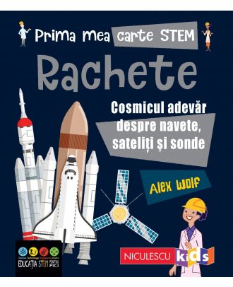 Prima mea carte STEM: RACHETE. Cosmicul adevăr despre navete, sateliți și sonde