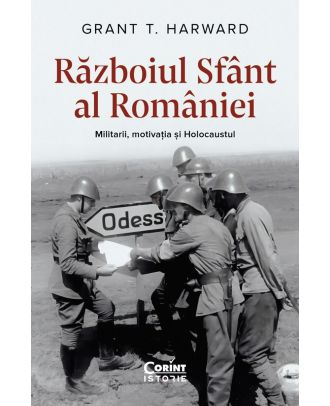 Războiul Sfânt al României. Militarii, motivația și Holocaustul