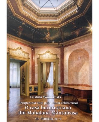 Recuperarea unui patrimoniu arhitectural. O casa bucuresteana din Mahalaua Mantuleasa