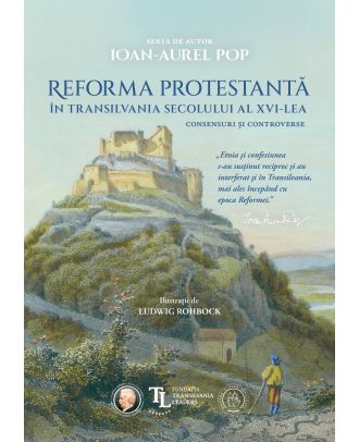 Reforma protestantă în Transilvania secolului al XVI-lea. Consensuri și controverse