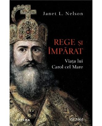 Rege si imparat. Viata lui Carol cel Mare