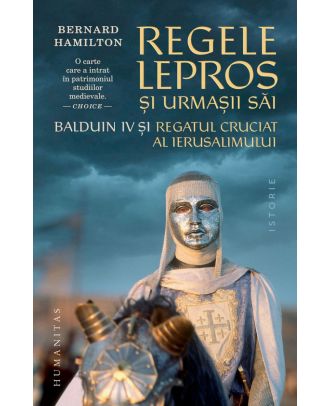 Regele lepros. Balduin IV şi Regatul Cruciat al Ierusalimului