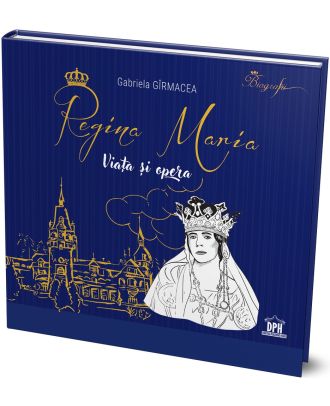 Regina Maria. Viata si opera