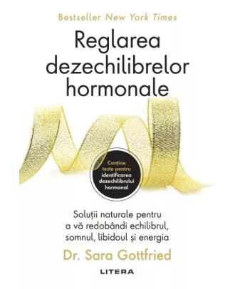 Reglarea dezechilibrelor hormonale. Solutii naturale pentru a va redobandi echilibrul, somnul, libidoul si energia