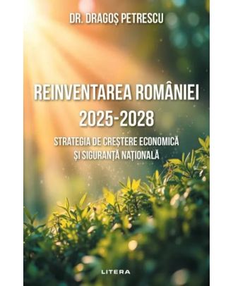Reinventarea României 2025 - 2028. Strategia de creștere economică și siguranță națională