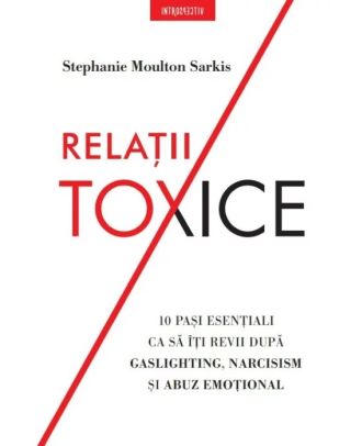 Relații toxice. 10 pași esențiali ca să îți revii după gaslighting, narcisism și abuz emoțional