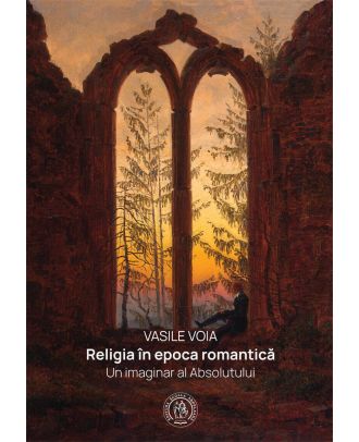 Religia in epoca romantica. Un imaginar al Absolutului