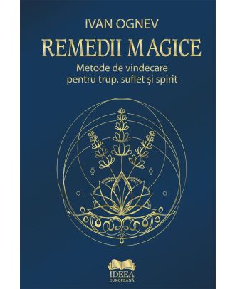 Remedii magice. Metode de vindecare pentru trup, suflet și spirit