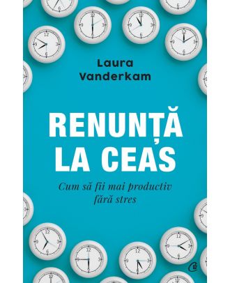 Renunță la ceas. Cum să fii mai productiv fără stres