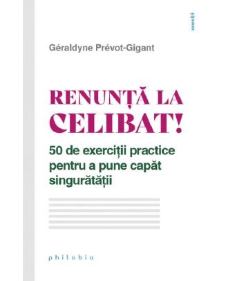 Renunta la celibat! 50 de exercitii practice pentru a pune capat singuratatii