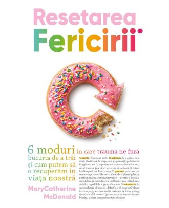 Resetarea fericirii. 6 moduri în care trauma ne fură bucuria de a trăi și cum putem să o recuperăm în viața noastră