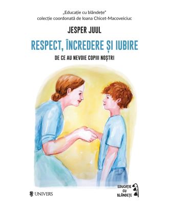 Respect, incredere si iubire. De ce au nevoie copiii nostri