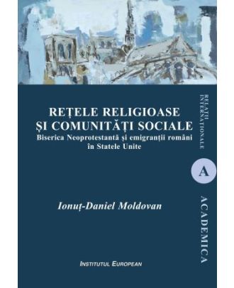 Retele religioase si comunitati locale. Biserica Neoprotestanta si emigrantii romani in Statele Unite