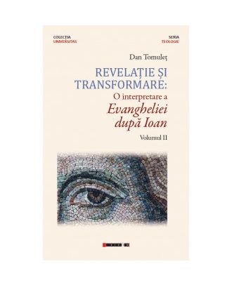 Revelatie si transformare: o interpretare a Evangheliei dupa Ioan (vol. II)
