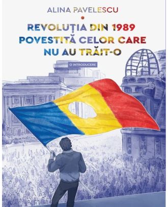 Revoluția din 1989 povestită celor care nu au trăit-o