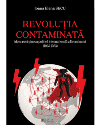 Revolutia contaminata. Ideea rusa si noua politica internationala a Kremlinului (1925-1953)