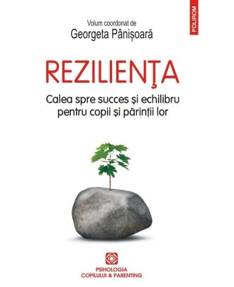 Rezilienta. Calea spre succes si echilibru pentru copii si parintii lor