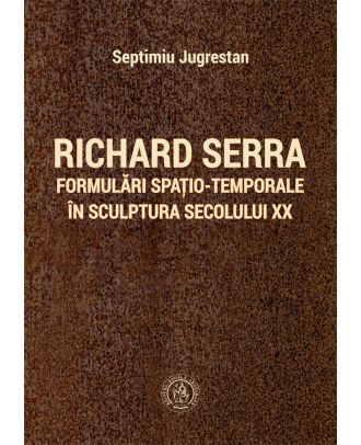 Richard Serra. Formulări spațio-temporale în sculptura secolului XX