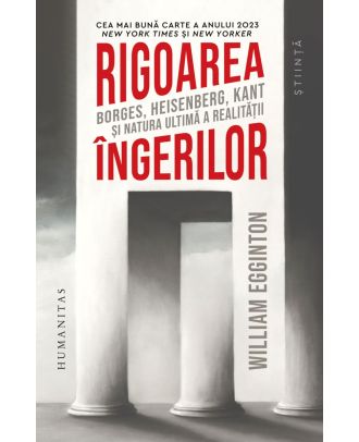 Rigoarea îngerilor. Borges, Heisenberg, Kant şi natura ultimă a realităţii