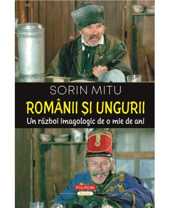Românii şi ungurii. Un război imagologic de o mie de ani
