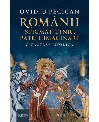 Românii: stigmat etnic, patrii imaginare. O căutare istorică