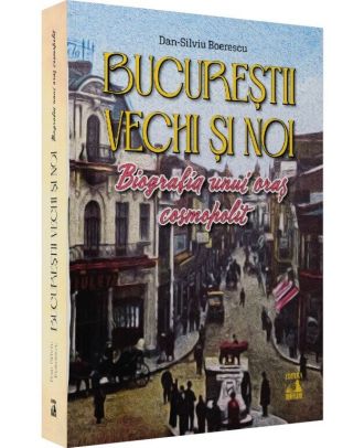 Bucureștii vechi și noi. Biografia unui oraș cosmopolit