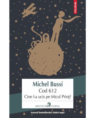 Cod 612. Cine l-a ucis pe Micul Prinţ?
