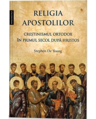 Religia apostolilor. Creștinismul ortodox în primul secol după Hristos